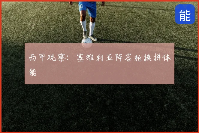 西甲观察：塞维利亚阵容轮换拼体能