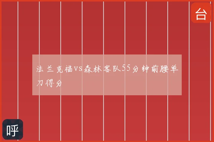 法兰克福vs森林客队55分钟前腰单刀得分